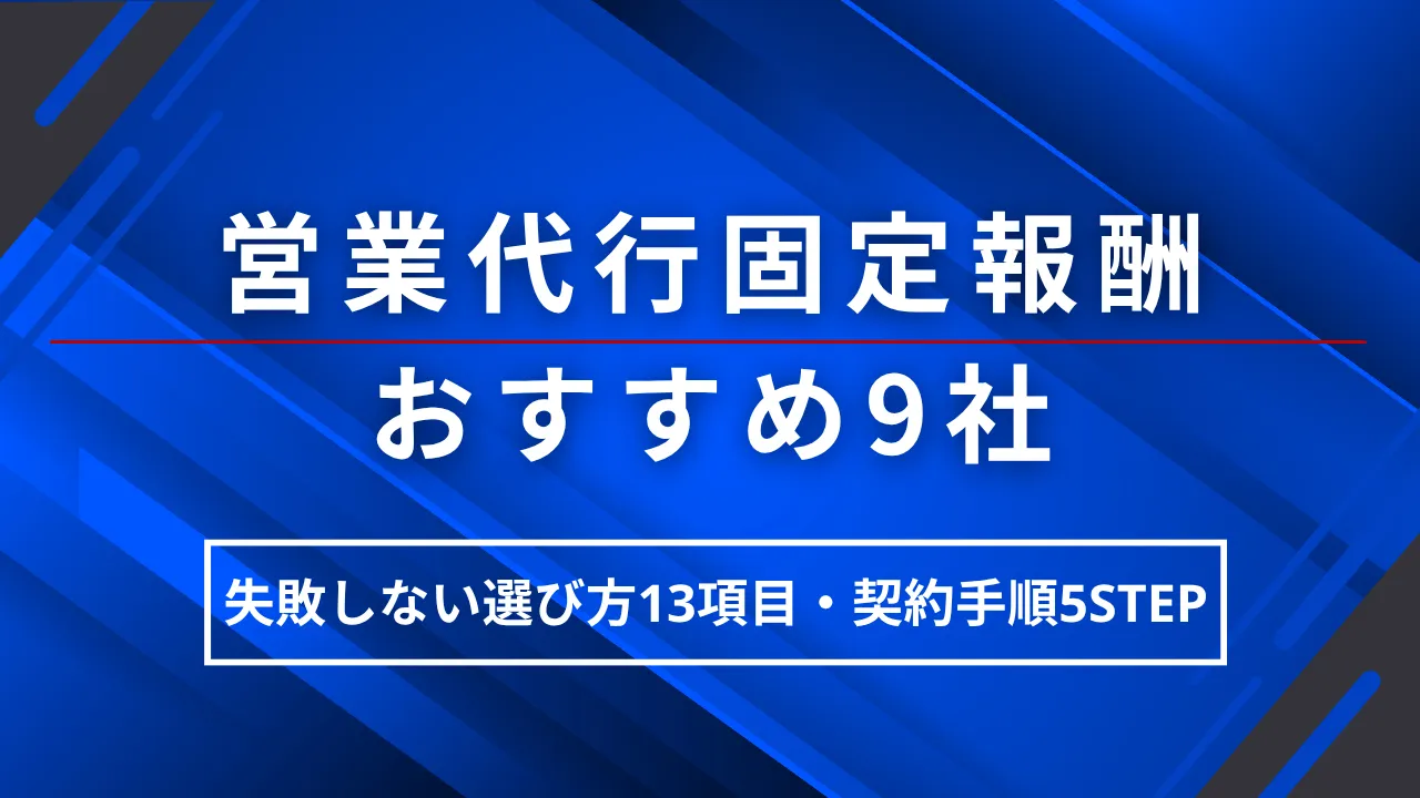 営業代行の固定報酬・おすすめ9社・失敗しない選び方13項目・費用相場・契約手順5STEP